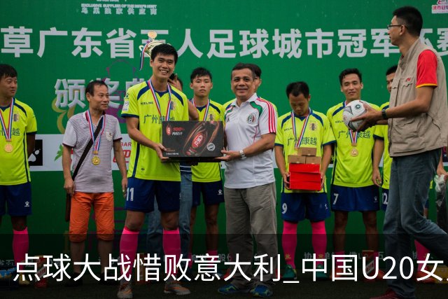 点球大战惜败意大利 中国U20女足无缘世界杯八强